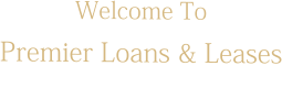 Welcome To Premier Loans & Leases We Are Here To Serve You!